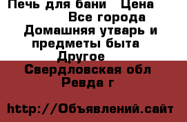 Печь для бани › Цена ­ 15 000 - Все города Домашняя утварь и предметы быта » Другое   . Свердловская обл.,Ревда г.